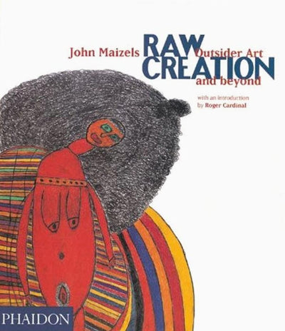 Raw Creation: Outsider Art and Beyond by Cardinal, Roger