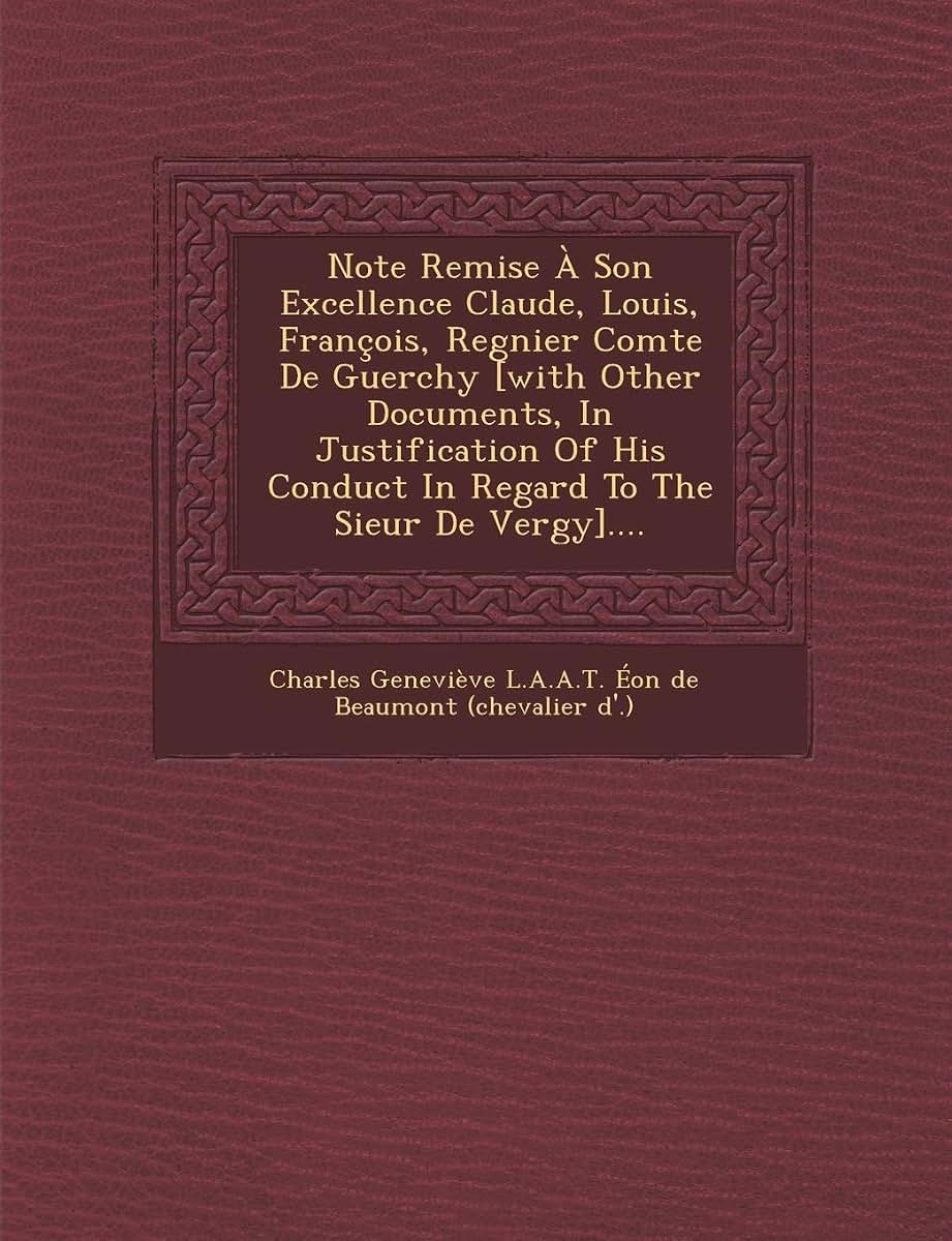 Note Remise a Son Excellence Claude, Louis, Francois, Regnier Comte de Guerchy [With Other Documents, in Justification of His Conduct in Regard to the (French Edition)