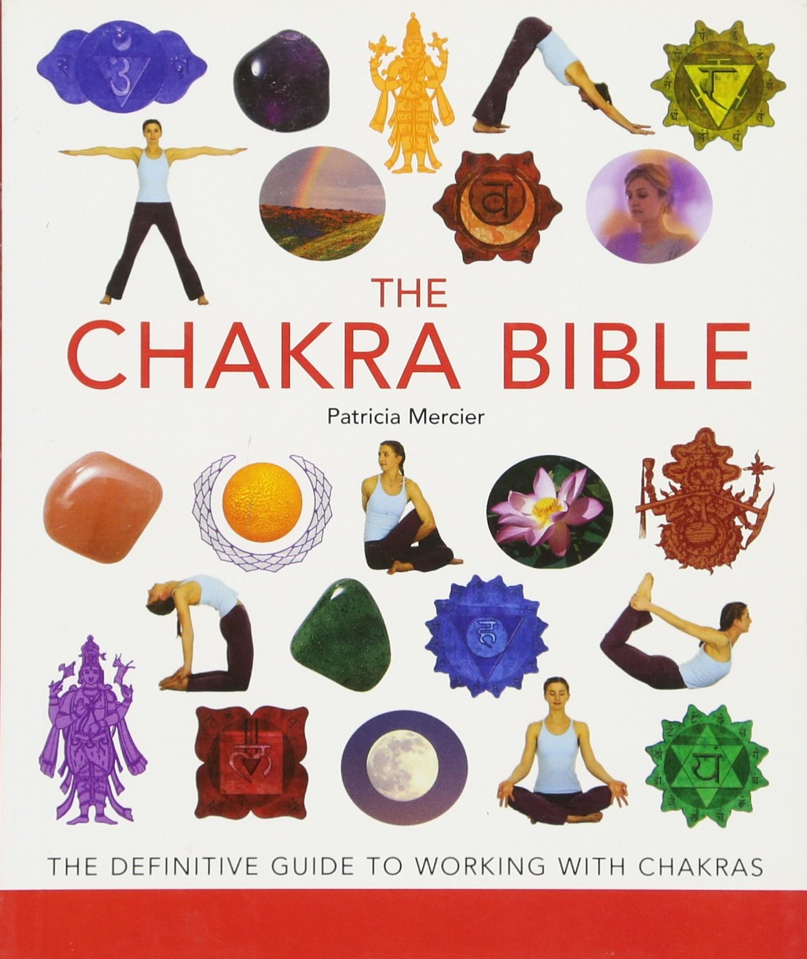 The Chakra Bible: The Definitive Guide to Working with Chakr