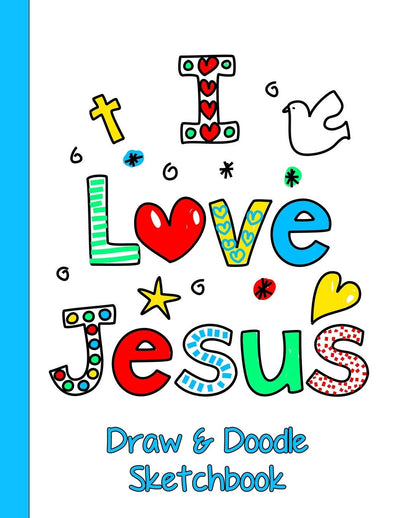 Draw and Doodle Sketchbook: I Love Jesus Coloring Pages with Blank Paper to Draw on. Works Great as Drawing Pad for Kids Easel or Children's ... Journal - Extra Large for Kids, 8.5 x 11)