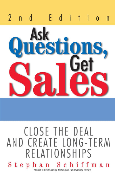 Ask Questions, Get Sales: Close The Deal And Create Long-Term Relationships 2nd Edition