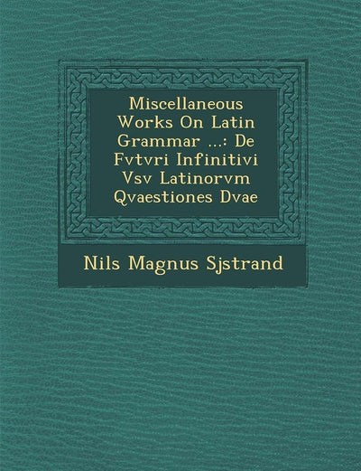Miscellaneous Works on Latin Grammar ...: de Fvtvri Infinitivi Vsv Latinorvm Qvaestiones Dvae (Latin Edition)