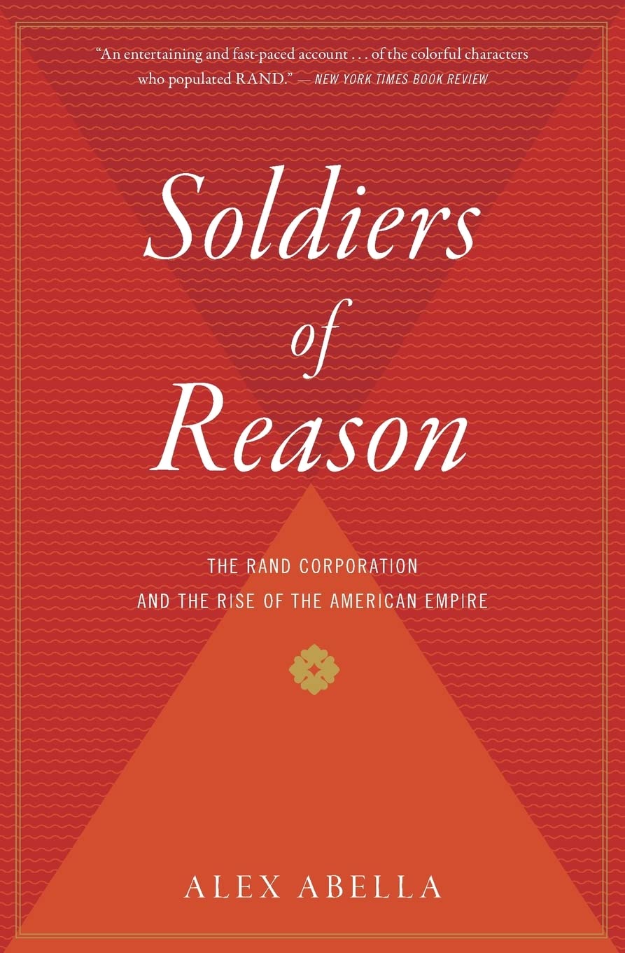 Soldiers Of Reason: The RAND Corporation and the Rise of the