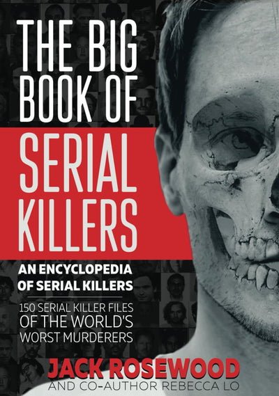 The Big Book of Serial Killers: 150 Serial Killer Files of the World's Worst Murderers (An Encyclopedia of Serial Killers)
