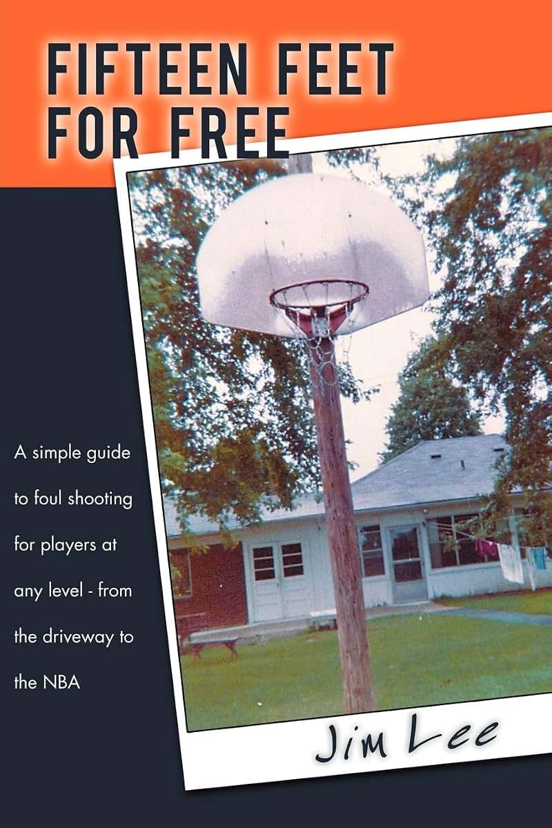 Fifteen Feet For Free: A Simple Guide to Foul Shooting For Players at Any Level - From the Driveway to the NBA