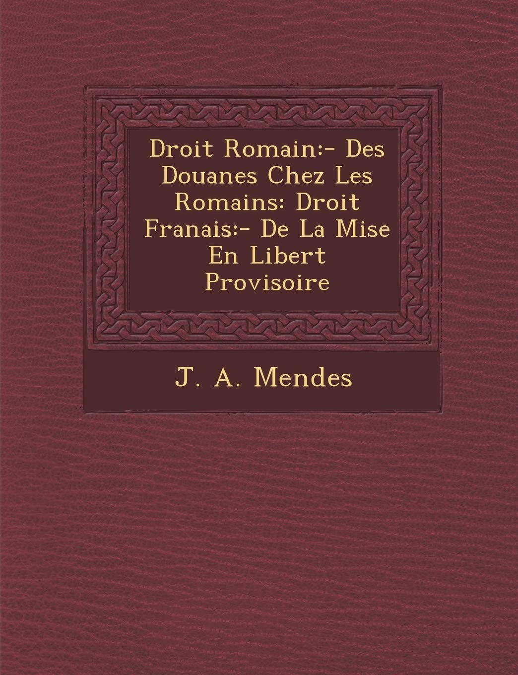 Droit Romain: - Des Douanes Chez Les Romains: Droit Fran?ais: - De La Mise En Libert? Provisoire (French Edition)