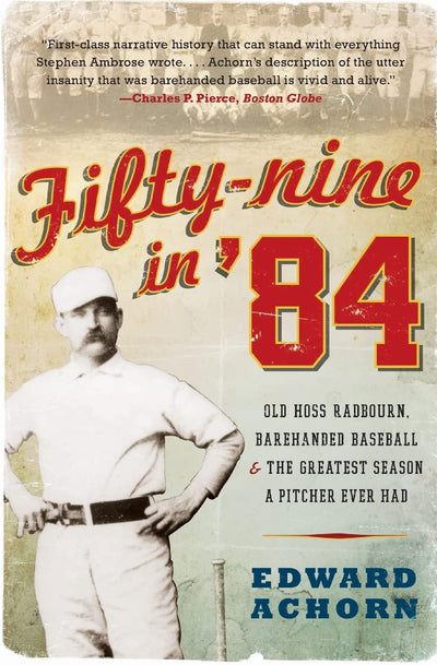 Fifty-nine in '84: Old Hoss Radbourn, Barehanded Baseball, and the Greatest Season a Pitcher Ever Had - A Dramatic Narrative History of Legendary Players and Brutal 19th Century Sports