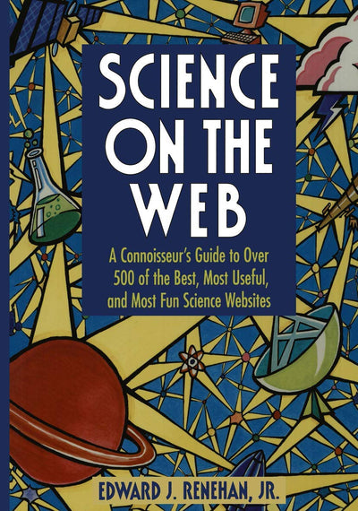 Science on the Web: A Connoisseurs Guide to Over 500 of the Best, Most Useful, and Most Fun Science Websites