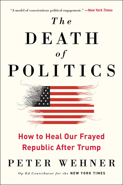 The Death of Politics: How to Heal Our Frayed Republic After Trump - A Republican Insider's Call to Save American Democracy