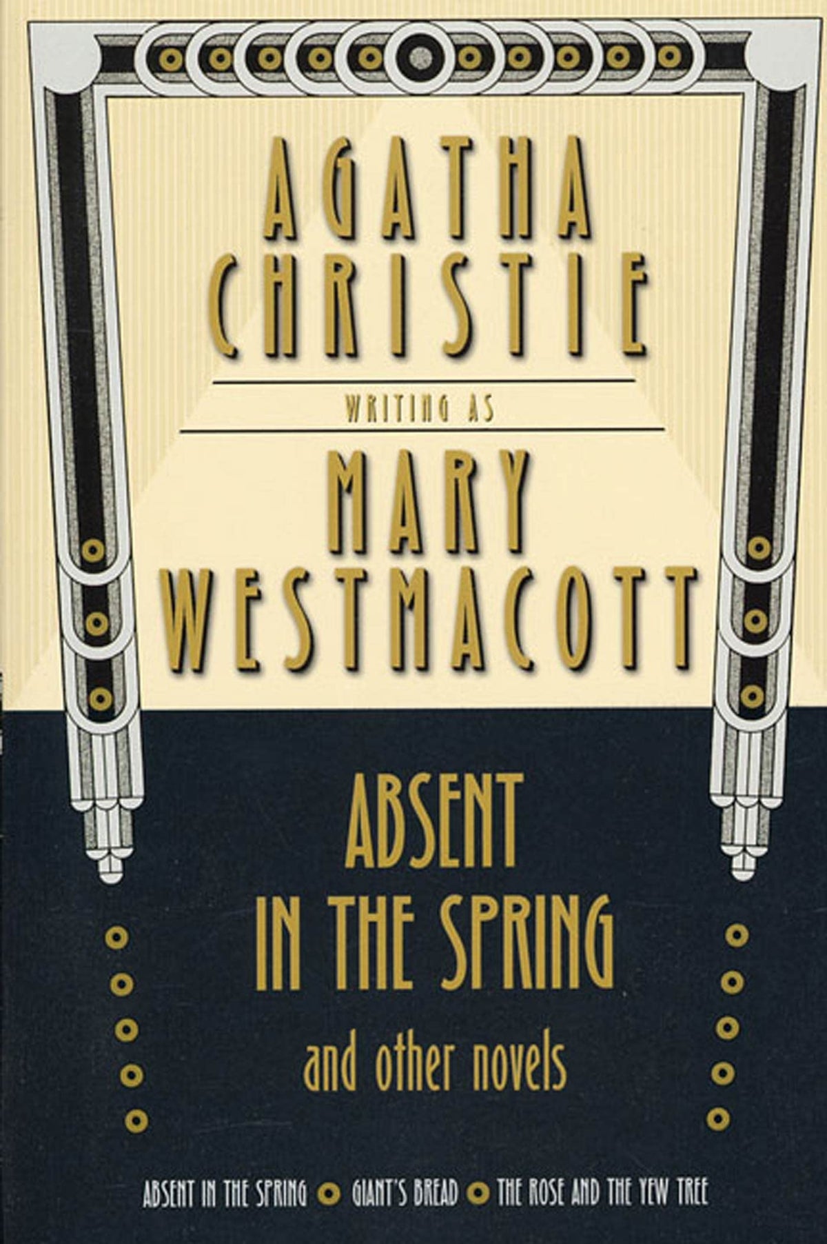 Absent in the Spring and Other Novels: Absent in the Spring; Giant's Bread; The Rose and the Yew Tree (Mary Westmacott Omnibus)