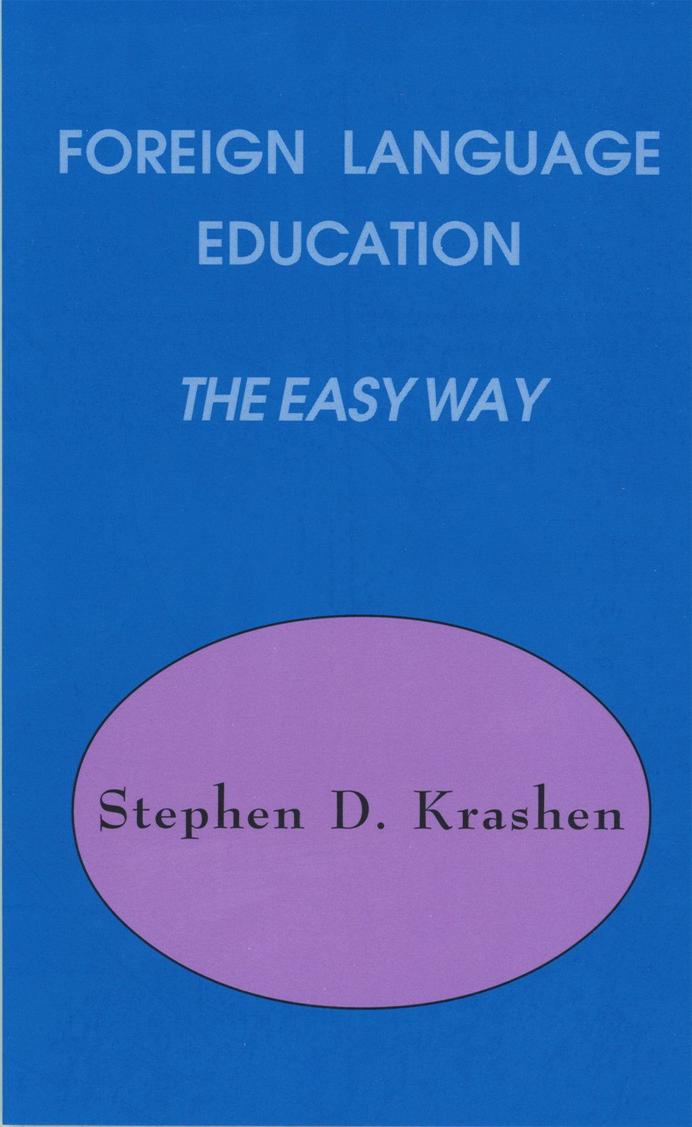 Foreign Language Education the Easy Way by Stephen D. Krashe