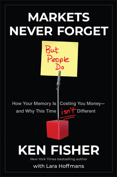 Markets Never Forget (But People Do): How Your Memory Is Costing You Money-and Why This Time Isnt Different