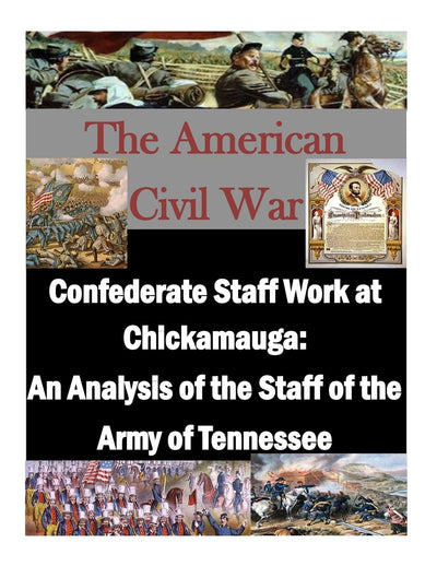 Confederate Staff Work at Chickamauga: An Analysis of the Staff of the Army of Tennessee (The American Civil War)