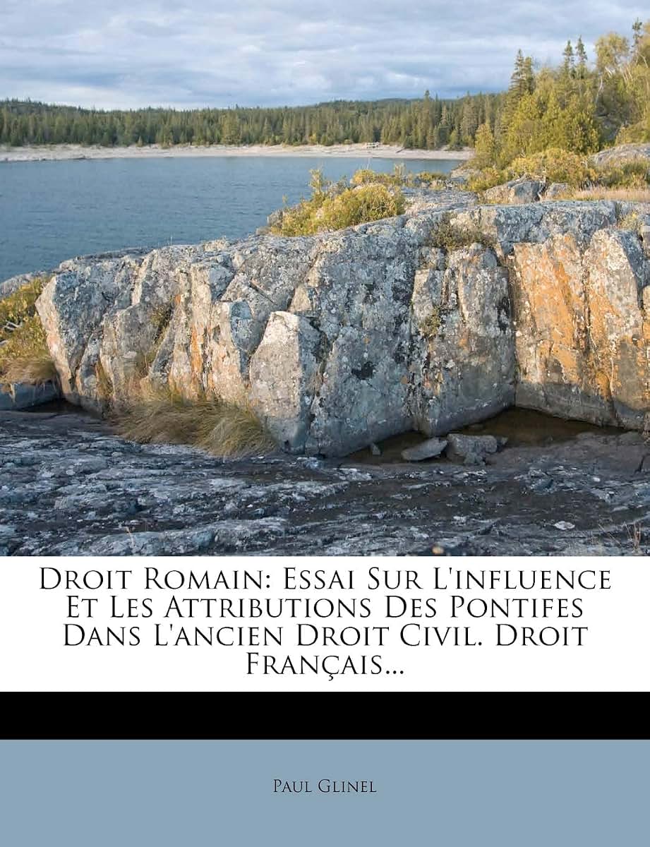 Droit Romain: Essai Sur L'influence Et Les Attributions Des Pontifes Dans L'ancien Droit Civil. Droit Franais... (French Edition)