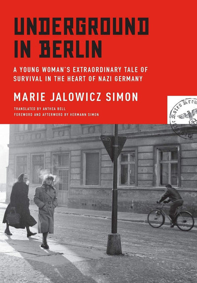 Underground in Berlin: A Young Woman's Extraordinary Tale of Survival in the Heart of Nazi Germany