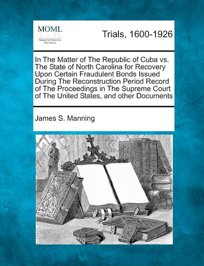 In the Matter of the Republic of Cuba vs. the State of North Carolina for Recovery Upon Certain Fraudulent Bonds Issued During the Reconstruction ... of the United States, and Other Documents