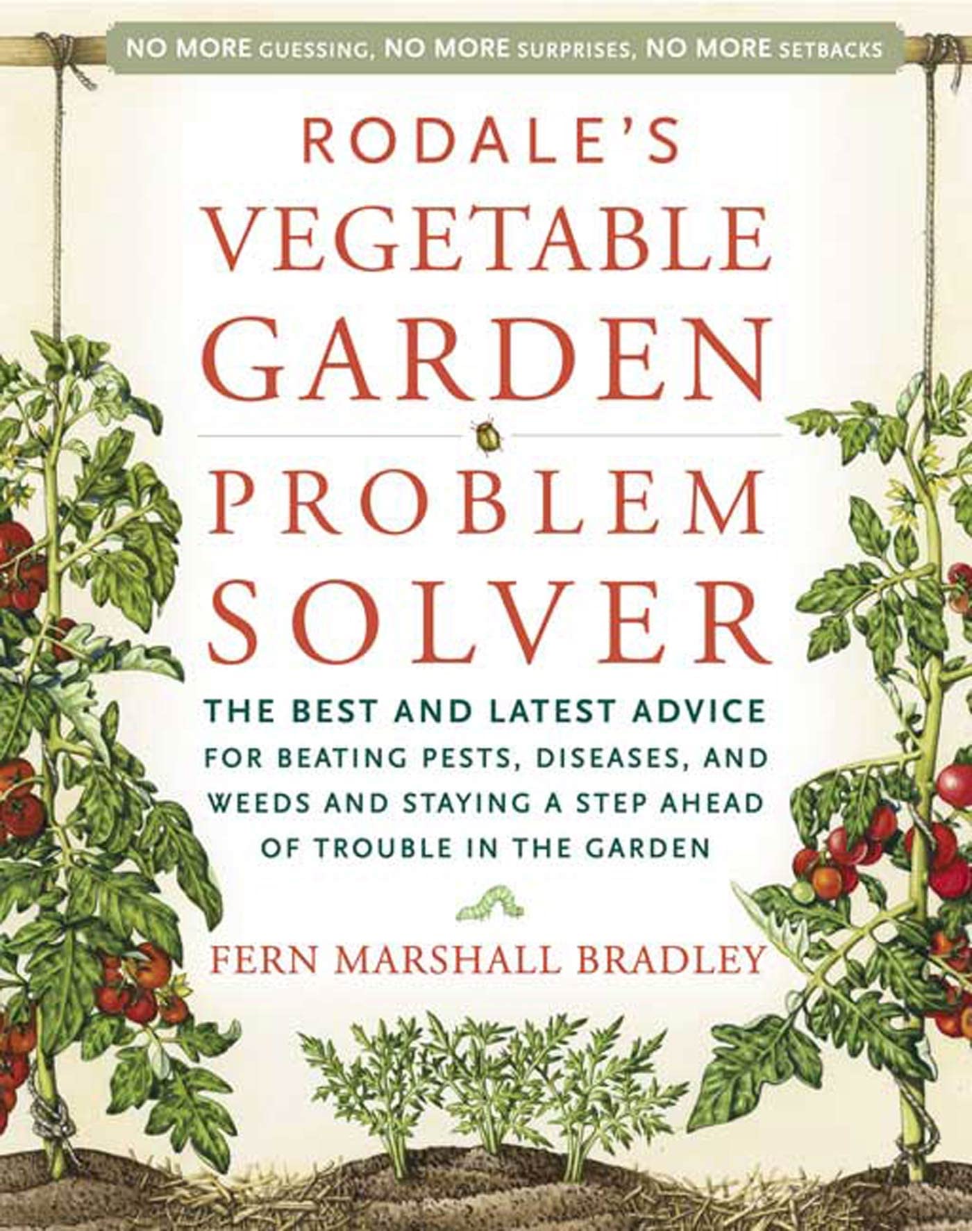 Rodale's Vegetable Garden Problem Solver: The Best and Latest Advice for Beating Pests, Diseases, and Weeds and Staying a Step Ahead of Trouble in the Garden