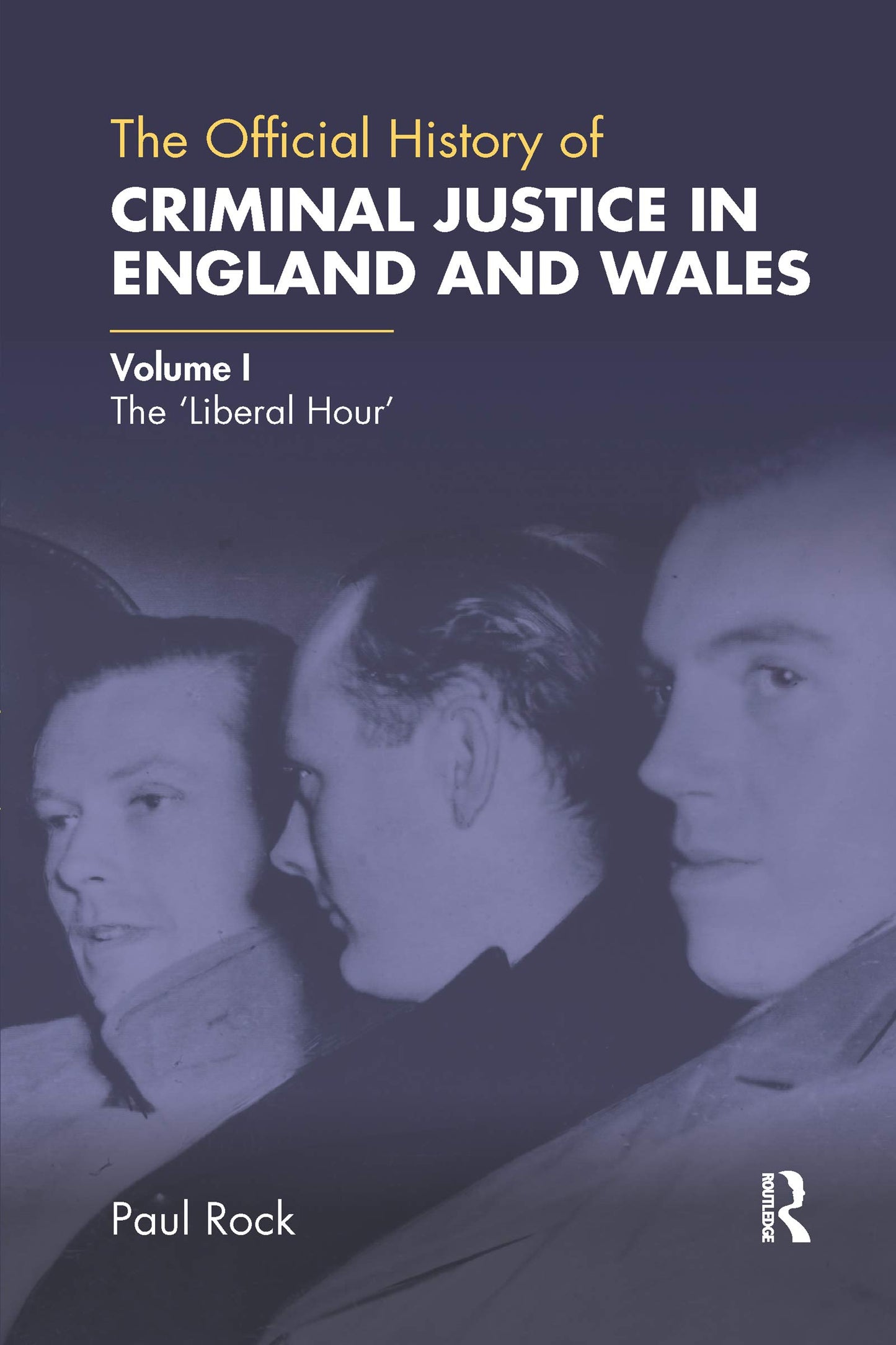 The Official History of Criminal Justice in England and Wales: Volume I: The 'Liberal Hour' (Government Official History Series)