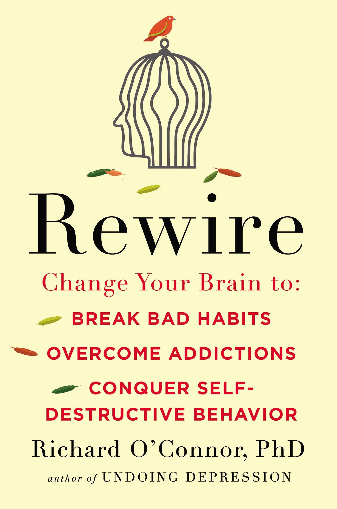 Rewire: Change Your Brain to Break Bad Habits, Overcome Addictions, Conquer Self-Destruc tive Behavior