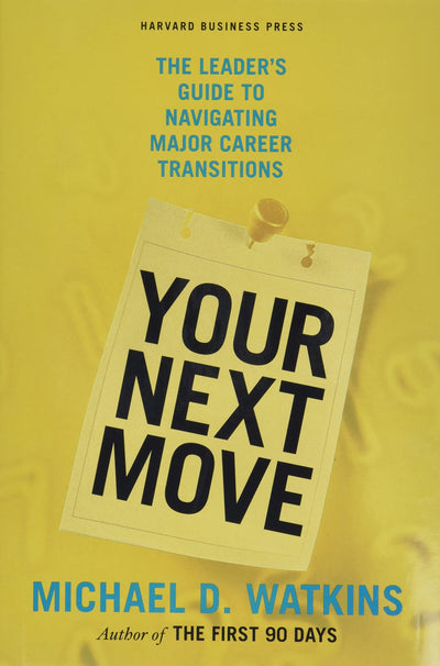 Your Next Move: The Leader's Guide to Navigating Major Career Transitions