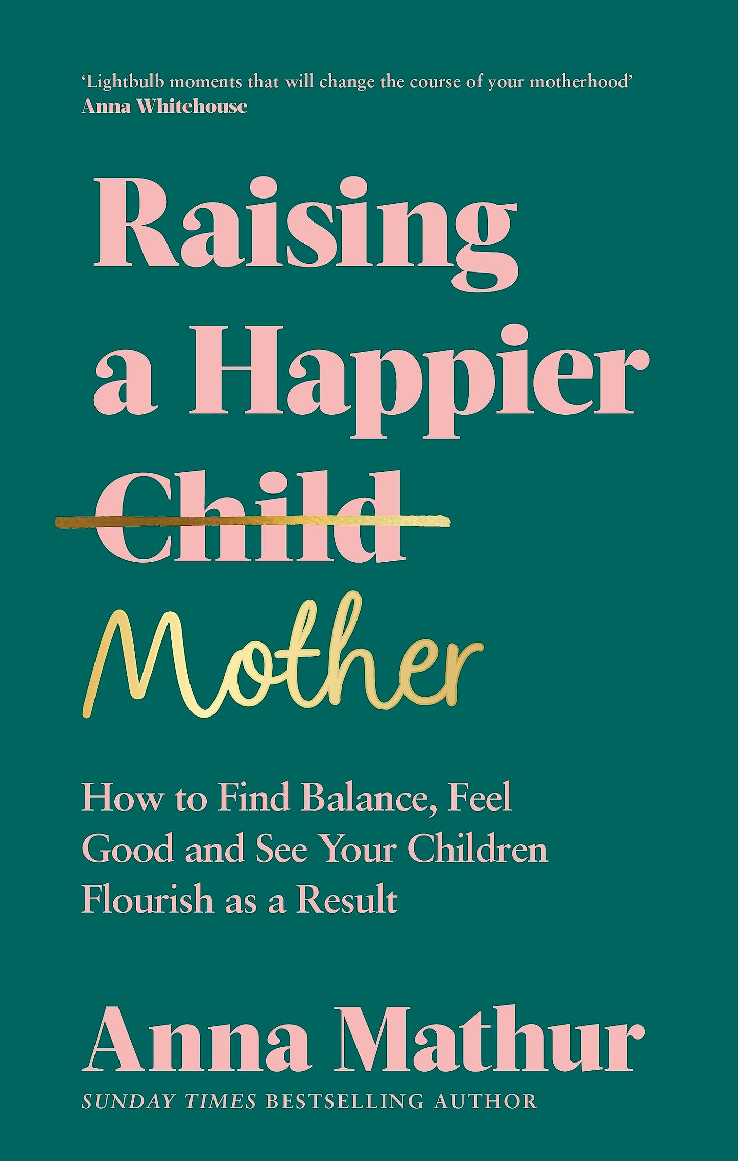 Raising a Happier Mother: How to Find Balance, Feel Good, and See Your Children Flourish as a Result