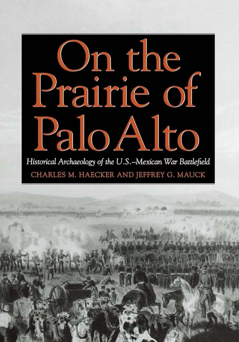 On the Prairie of Palo Alto: Historical Archaeology of the U.S.-Mexican War Battlefield (Volume 55) (Williams-Ford Texas A&M University Military History Series)