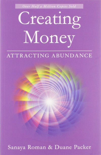 Creating Money: Attracting Abundance by Sanaya Roman