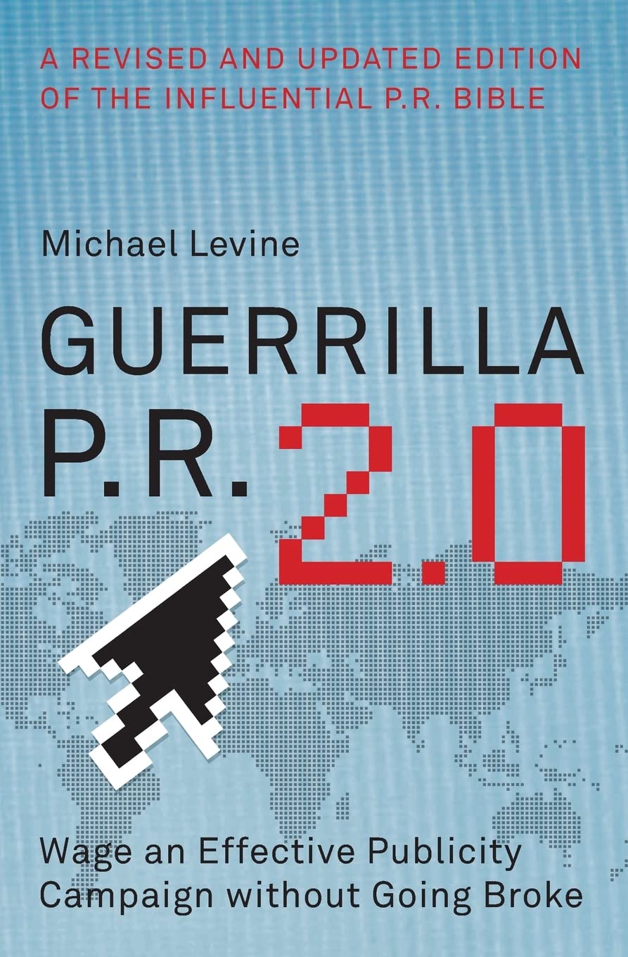 Guerrilla P.R. 2.0: Wage an Effective Publicity Campaign without Going Broke