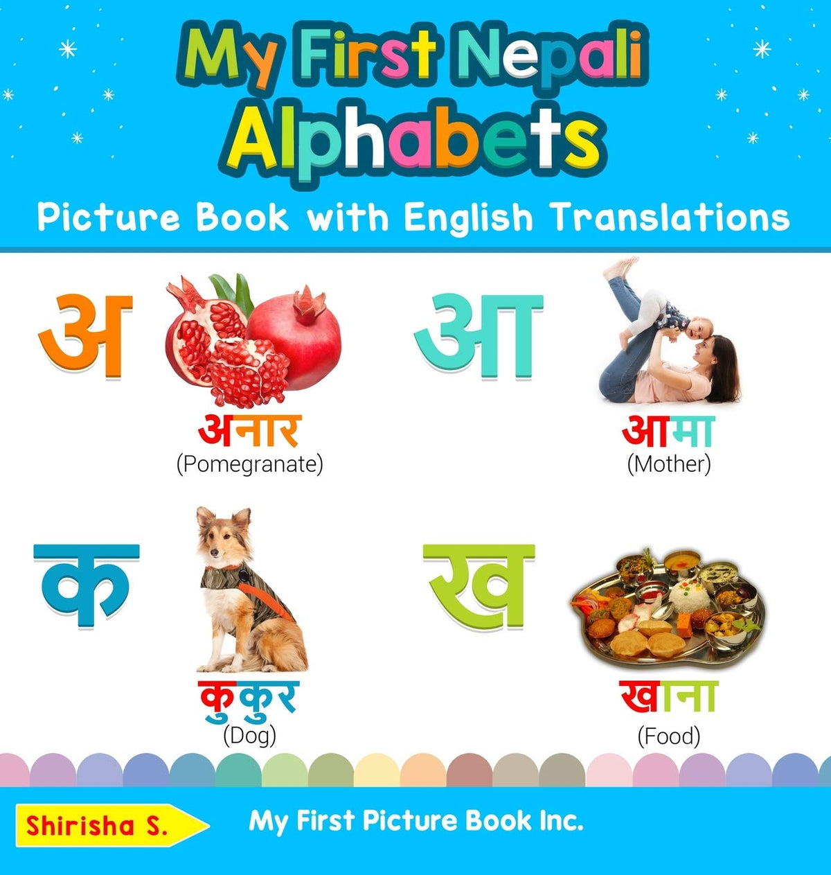My First Nepali Alphabets Picture Book with English Translations: Bilingual Early Learning & Easy Teaching Nepali Books for Kids (Teach & Learn Basic Nepali Words for Children)