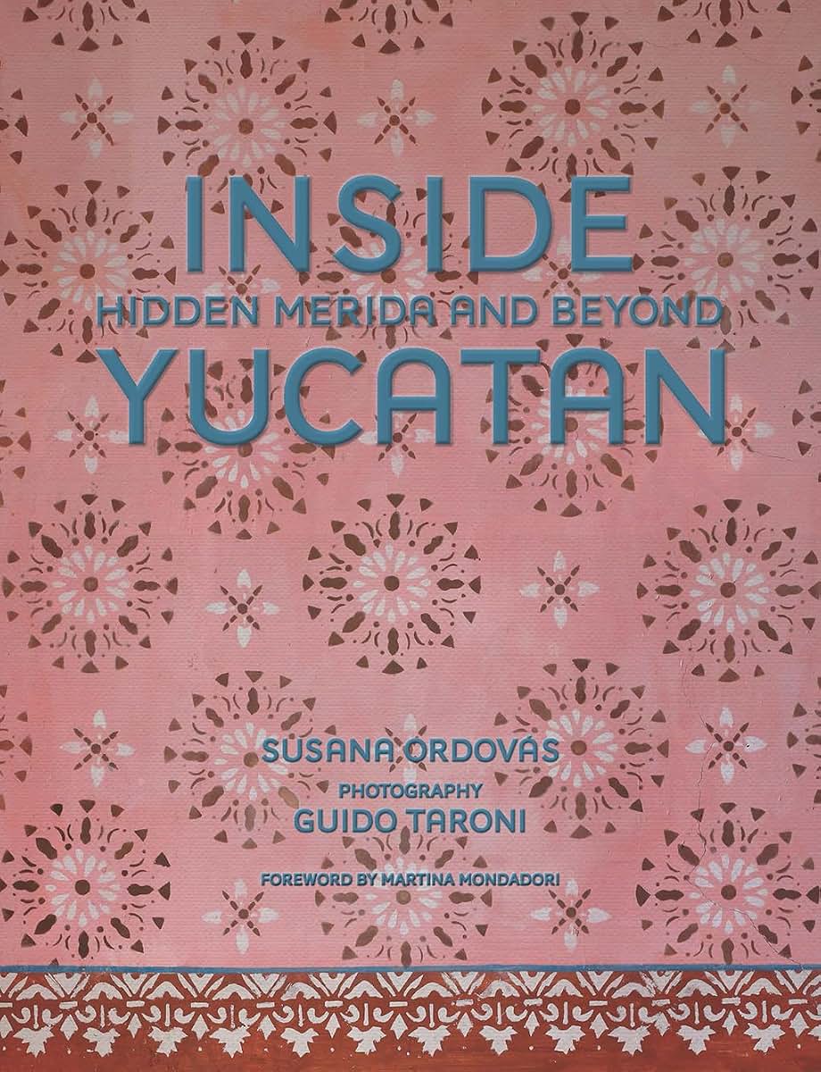 Inside Yucatn: Hidden Mrida and Beyond-Uncover the faded splendor of both neglected and restored homes in Mexico's Yucatn Peninsula