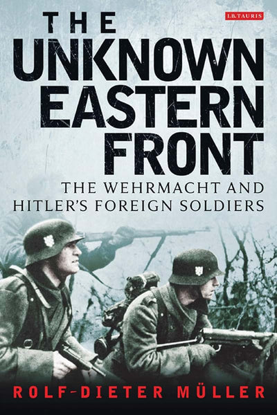 The Unknown Eastern Front: The Wehrmacht and Hitler's Foreig