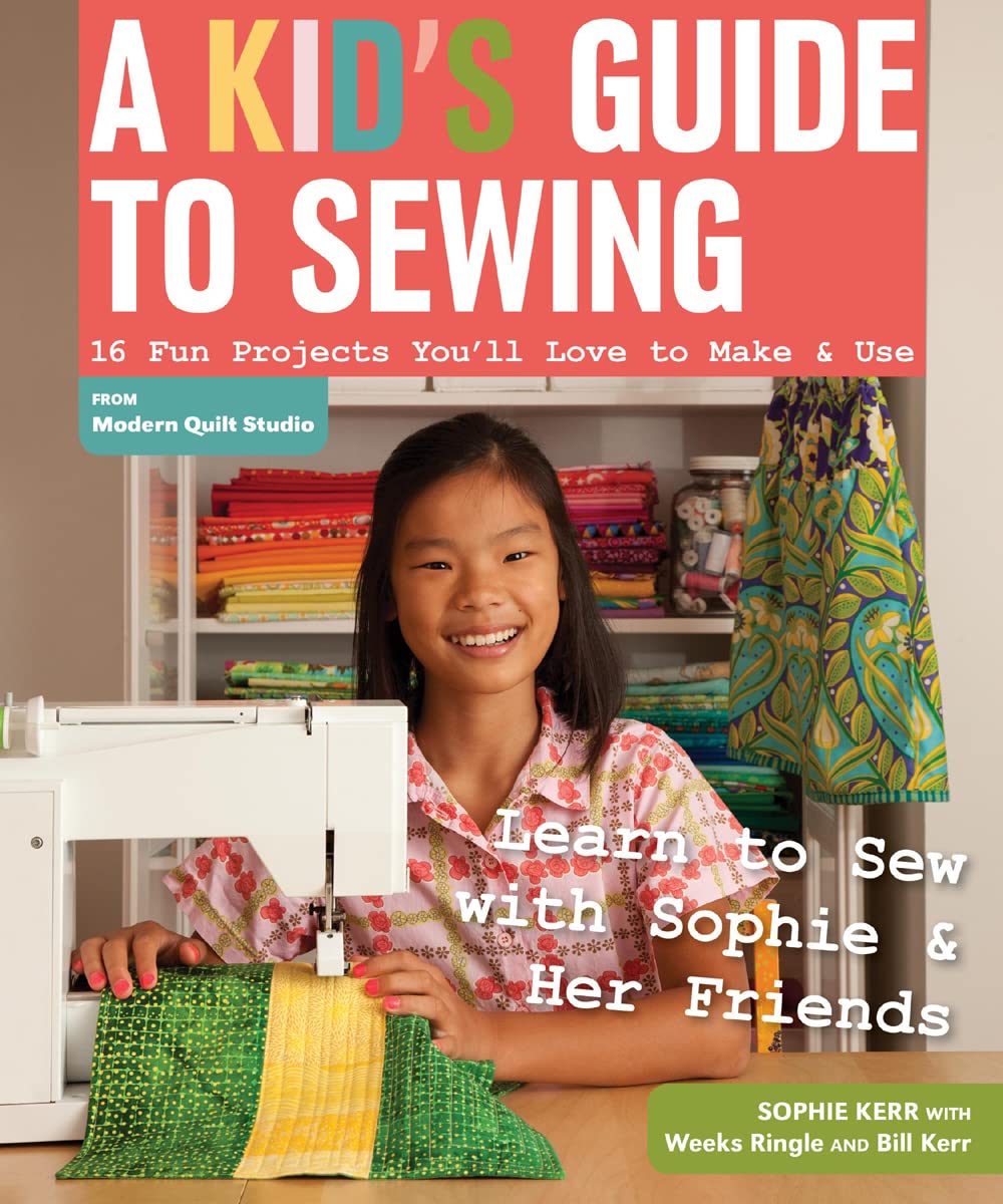 A Kid's Guide to Sewing: Learn to Sew with Sophie & Her Friends 16 Fun Projects You'll Love to Make & Use