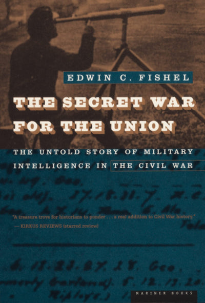 The Secret War For The Union: The Untold Story of Military Intelligence in the Civil War