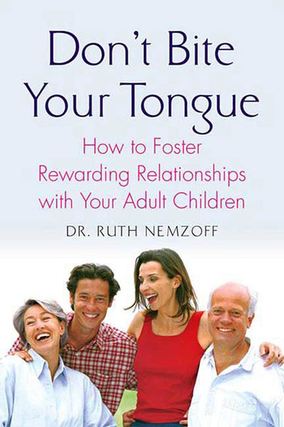Don't Bite Your Tongue: How to Foster Rewarding Relationships with your Adult Children