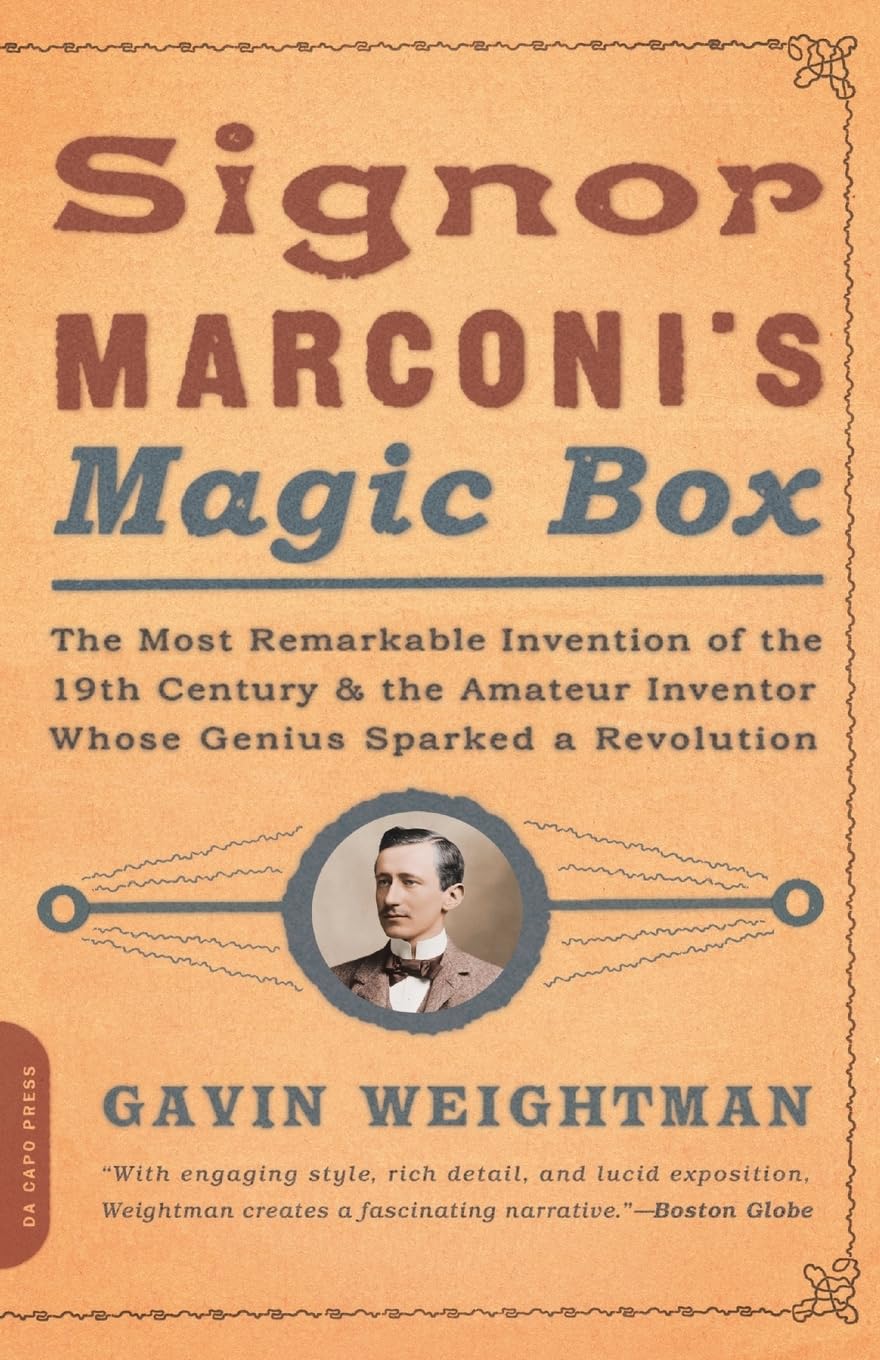 Signor Marconi's Magic Box: The Most Remarkable Invention Of The 19th Century & The Amateur Inventor Whose Genius Sparked A Revolution