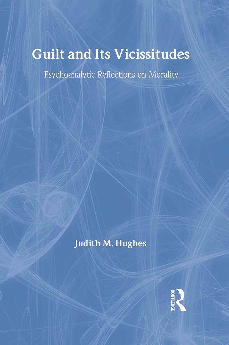 Guilt and Its Vicissitudes: Psychoanalytic Reflections on Morality