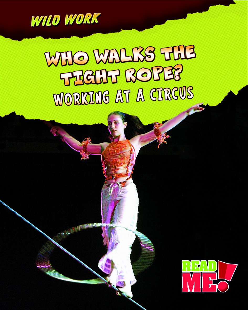 Who Walks the Tightrope?: Working at a Circus (Wild Work) by