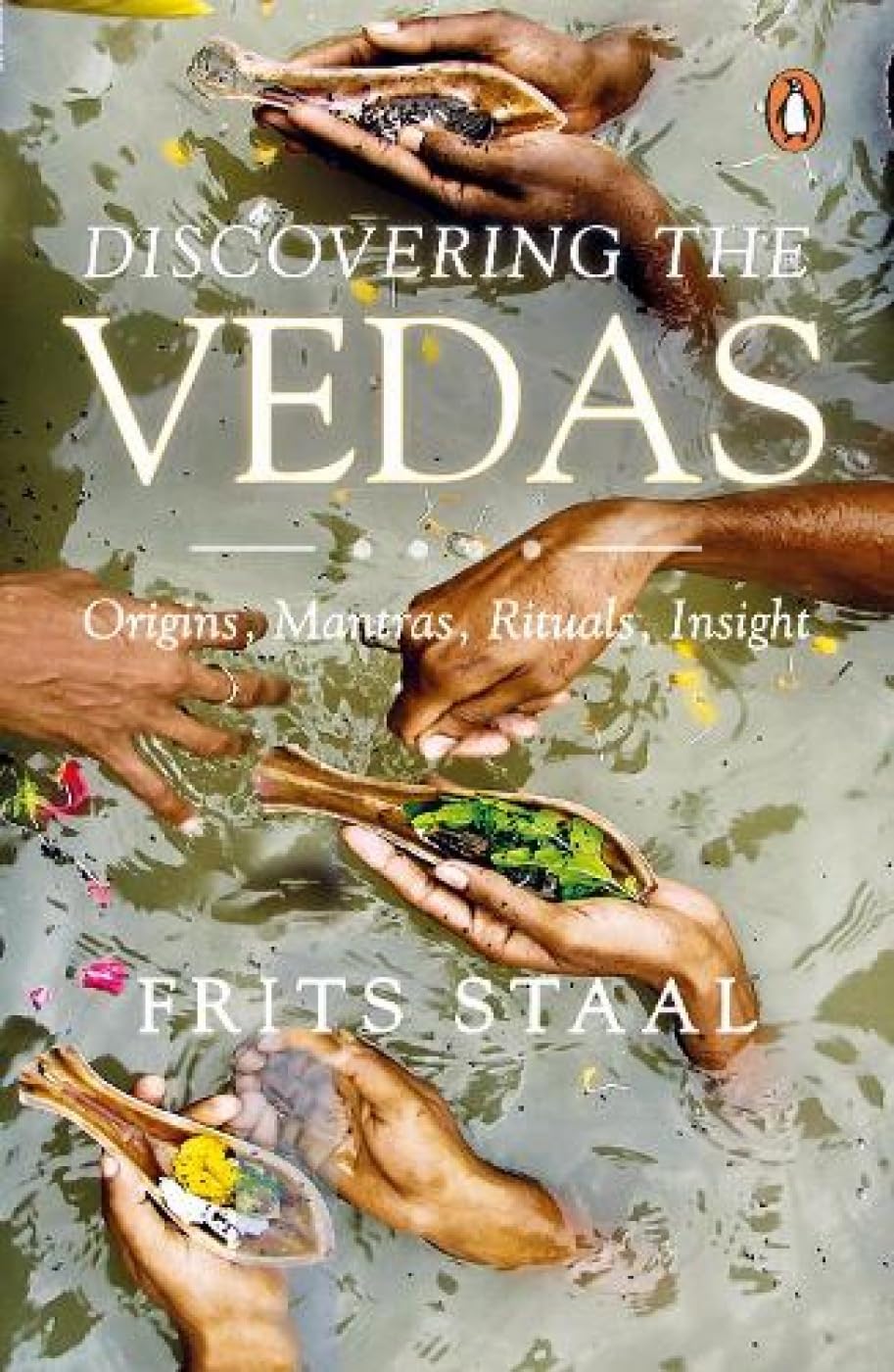 Discovering the Vedas: Origins, Mantras, Rituals, Insights