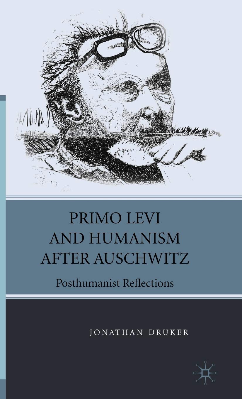 Primo Levi and Humanism after Auschwitz: Posthumanist Reflections (Italian and Italian American Studies)