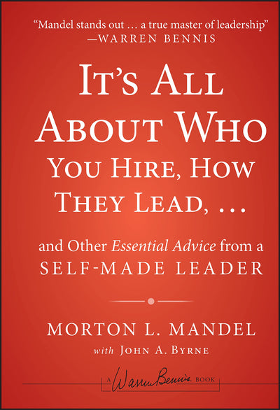 It's All About Who You Hire, How They Lead...and Other Essential Advice from a Self-Made Leader