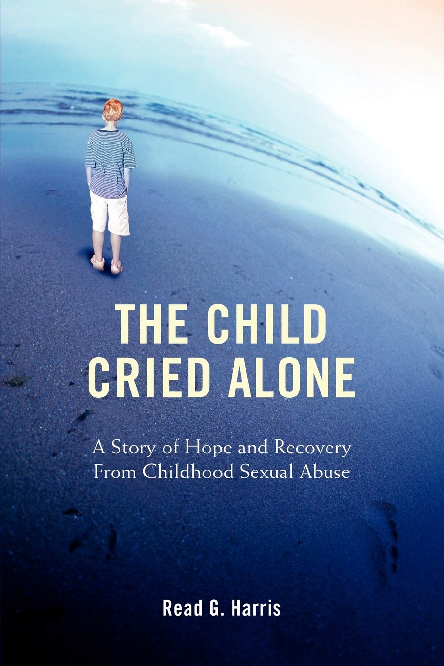 The Child Cried Alone: A Story of Hope and Recovery From Childhood Sexual Abuse