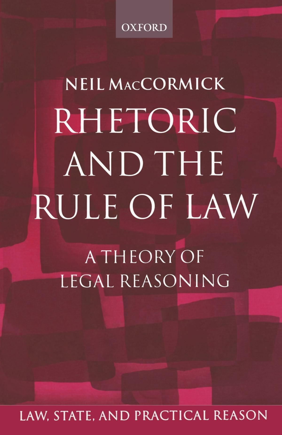 Rhetoric And The Rule Of Law: A Theory of Legal Reasoning (Law, State, and Practical Reason)