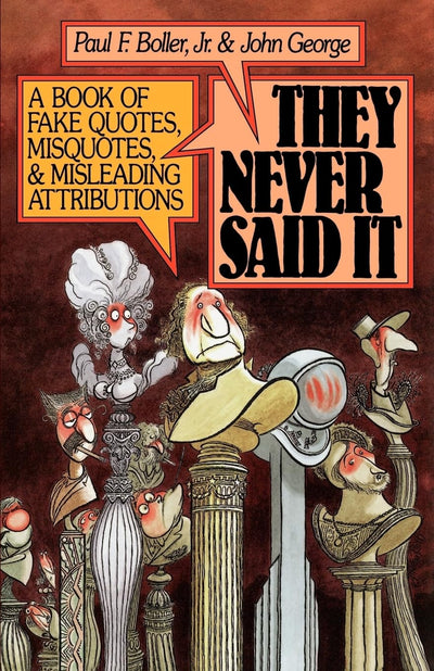 They Never Said It: A Book of Fake Quotes, Misquotes, and Misleading Attributions
