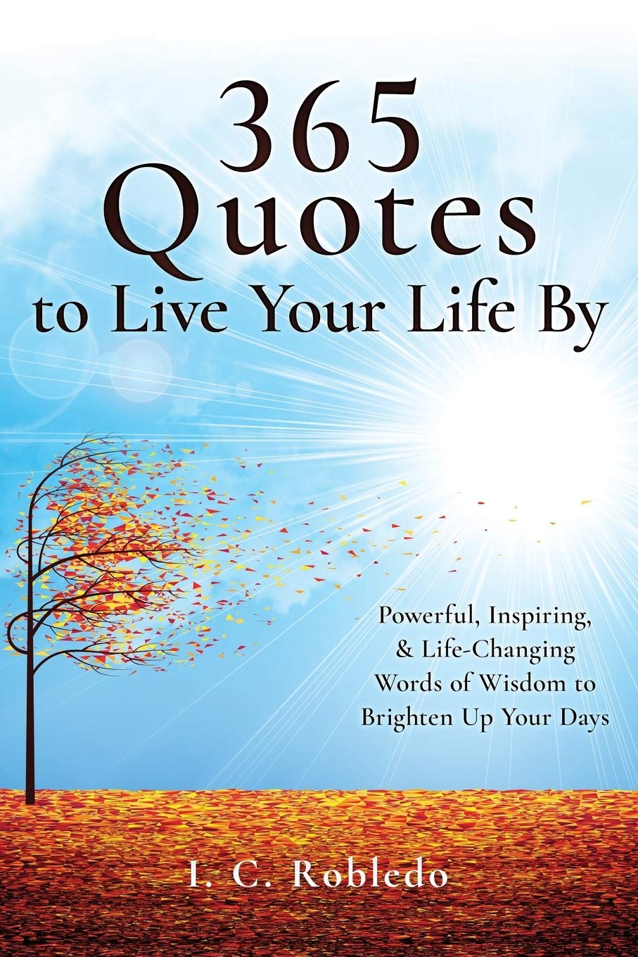 365 Quotes to Live Your Life By: Powerful, Inspiring, & Life-Changing Words of Wisdom to Brighten Up Your Days (Essential Wisdom: Inspiring Quotes, Lessons, & Guides to Live Your Life By)