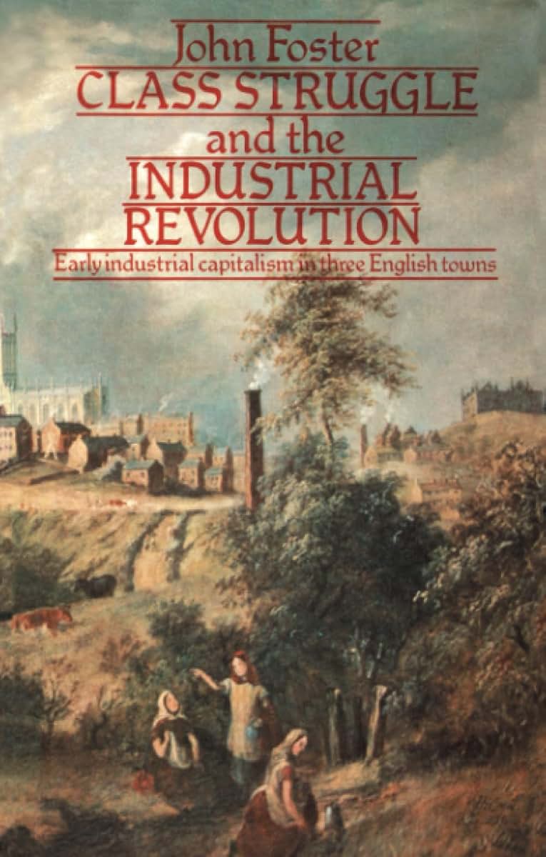 Class Struggle and the Industrial Revolution: Early Industrial Capitalism in Three English Towns (University Paperbacks)