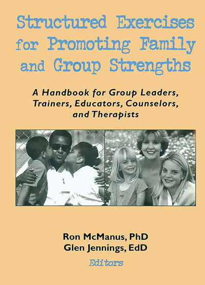 Structured Exercises for Promoting Family and Group Strengths: A Handbook for Group Leaders, Trainers, Educators, Counselors, and Therapists (Haworth Marriage & the Family)