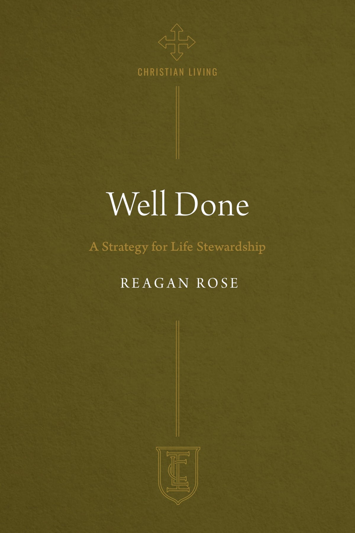Well Done: A Strategy for Life Stewardship (The Institute for the Christian Life Series)