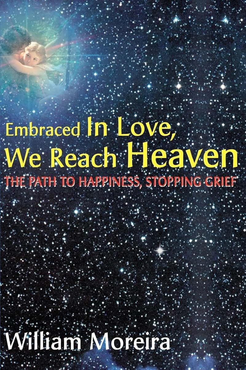 Embraced In Love, We Reach Heaven: The Path to Happiness, Stopping Grief