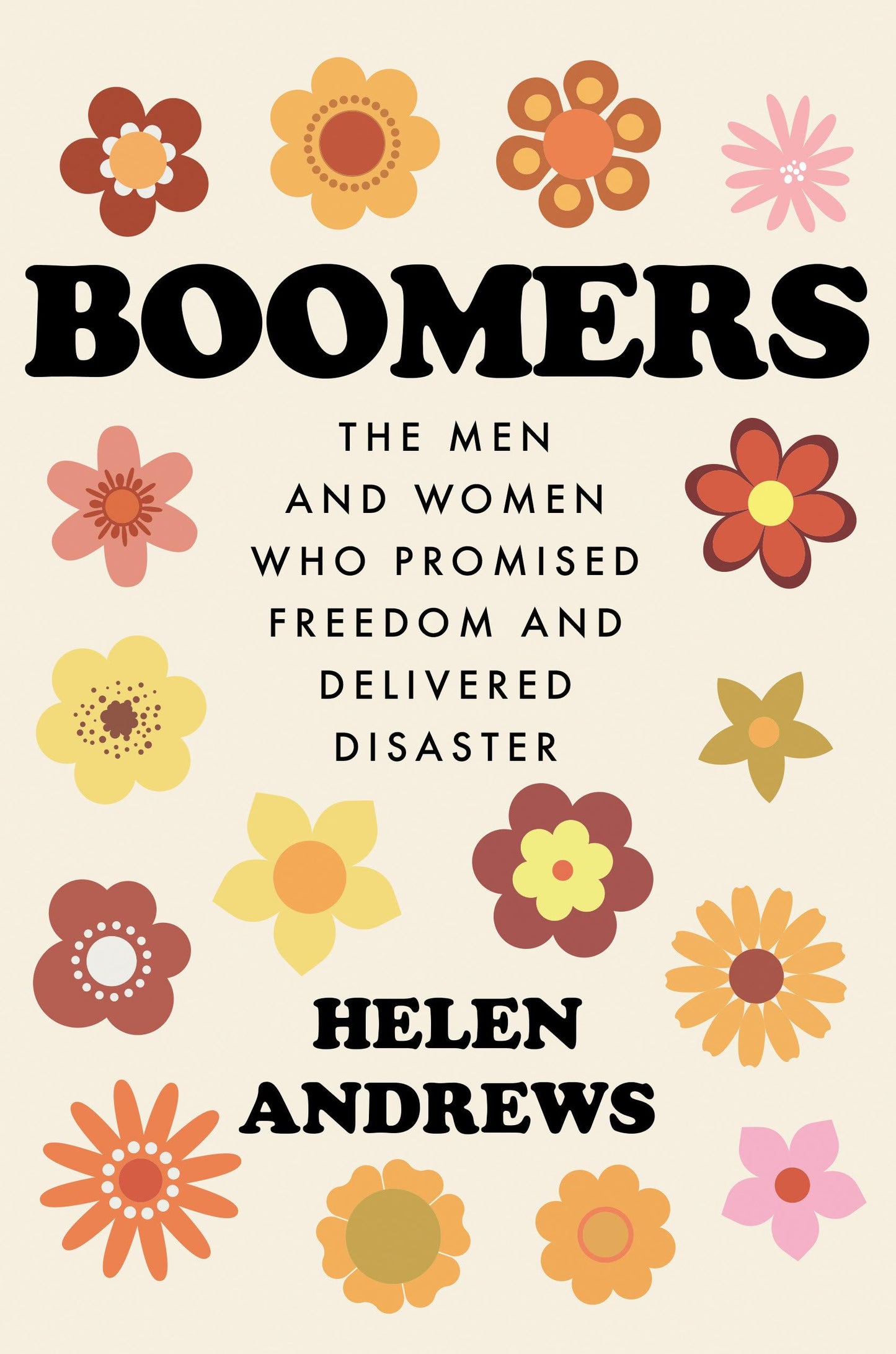 Boomers: The Men and Women Who Promised Freedom and Delivere
