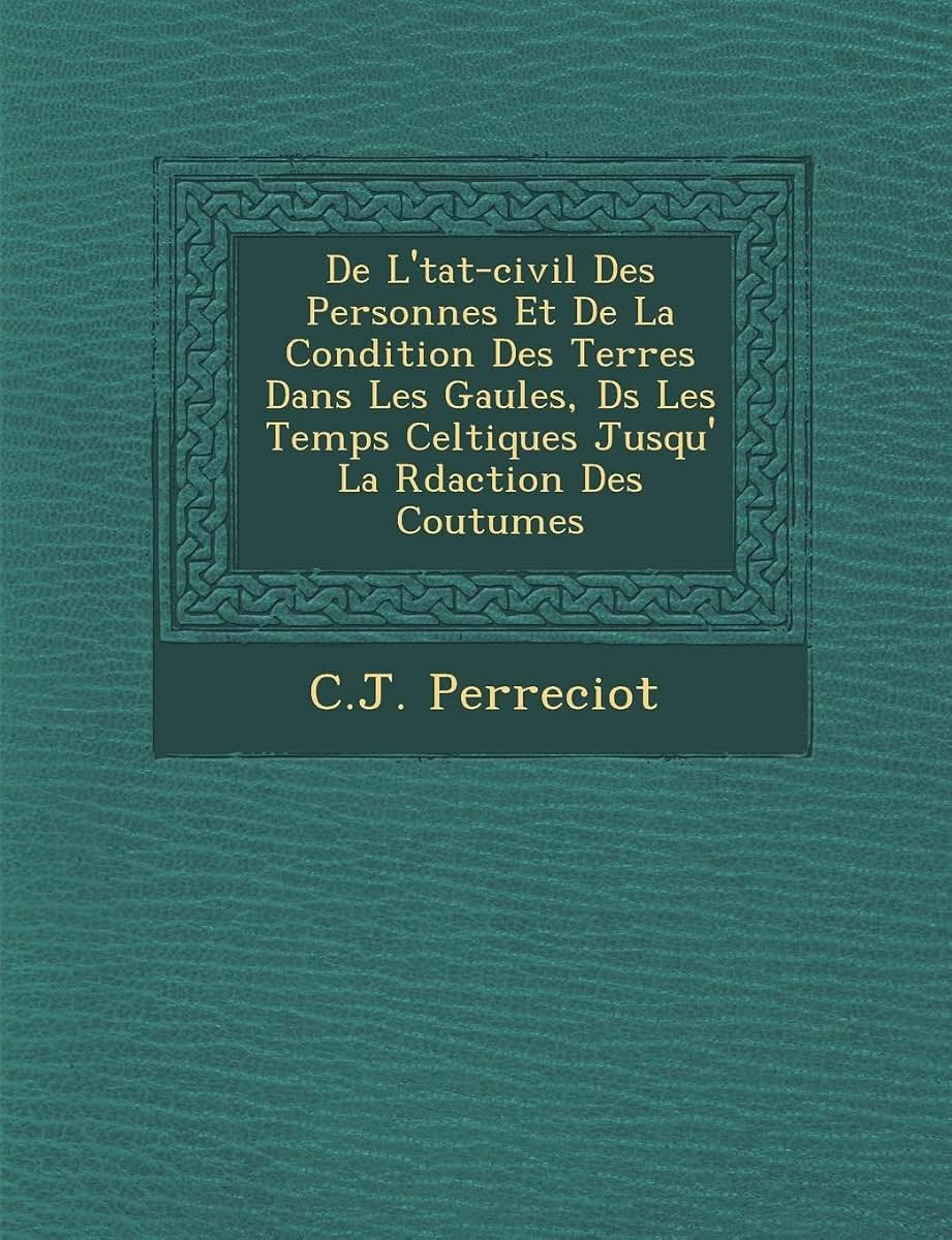de L' Tat-Civil Des Personnes Et de La Condition Des Terres Dans Les Gaules, D S Les Temps Celtiques Jusqu' La R Daction Des Coutumes (French Edition)